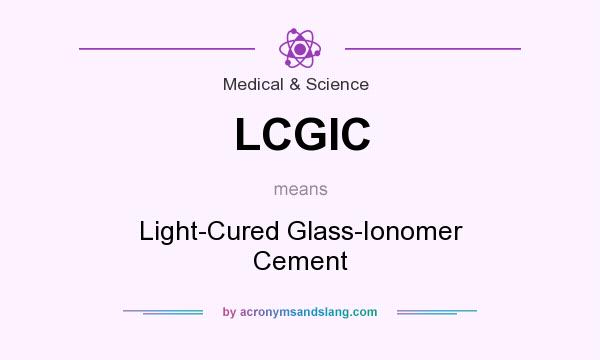 What does LCGIC mean? It stands for Light-Cured Glass-Ionomer Cement