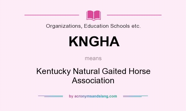 What does KNGHA mean? It stands for Kentucky Natural Gaited Horse Association