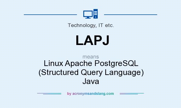 What does LAPJ mean? It stands for Linux Apache PostgreSQL (Structured Query Language) Java