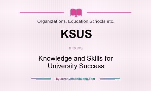What does KSUS mean? It stands for Knowledge and Skills for University Success