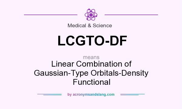 What does LCGTO-DF mean? It stands for Linear Combination of Gaussian-Type Orbitals-Density Functional