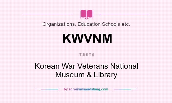 What does KWVNM mean? It stands for Korean War Veterans National Museum & Library