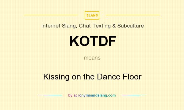 What does KOTDF mean? It stands for Kissing on the Dance Floor