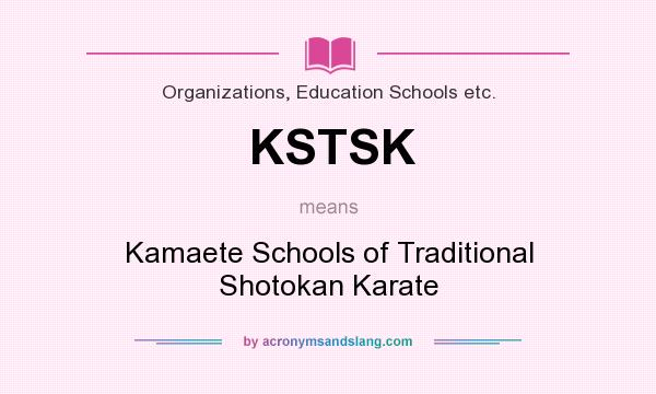 What does KSTSK mean? It stands for Kamaete Schools of Traditional Shotokan Karate