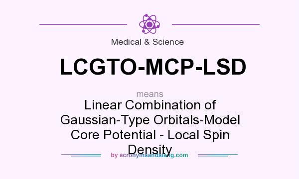 What does LCGTO-MCP-LSD mean? It stands for Linear Combination of Gaussian-Type Orbitals-Model Core Potential - Local Spin Density