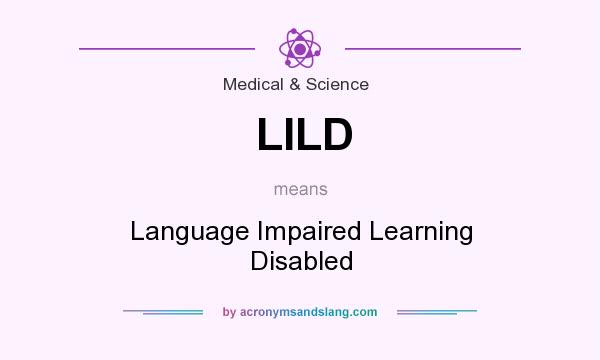 What does LILD mean? It stands for Language Impaired Learning Disabled