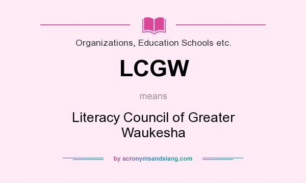 What does LCGW mean? It stands for Literacy Council of Greater Waukesha