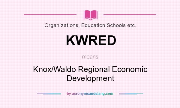 What does KWRED mean? It stands for Knox/Waldo Regional Economic Development