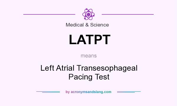 What does LATPT mean? It stands for Left Atrial Transesophageal Pacing Test