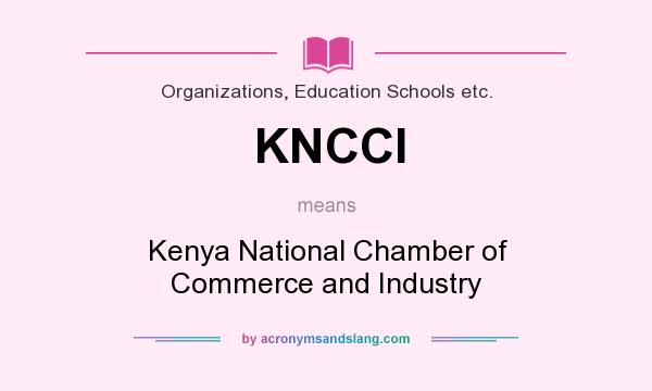What does KNCCI mean? It stands for Kenya National Chamber of Commerce and Industry