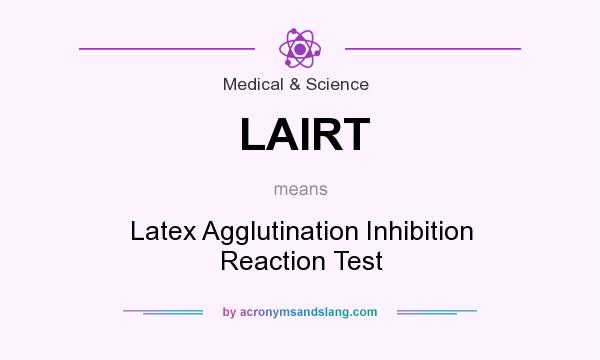 What does LAIRT mean? It stands for Latex Agglutination Inhibition Reaction Test