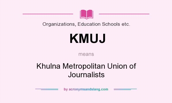 What does KMUJ mean? It stands for Khulna Metropolitan Union of Journalists