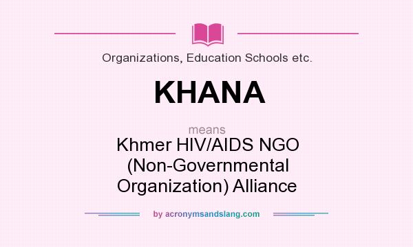 What does KHANA mean? It stands for Khmer HIV/AIDS NGO (Non-Governmental Organization) Alliance