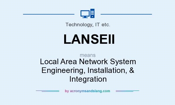 What does LANSEII mean? It stands for Local Area Network System Engineering, Installation, & Integration
