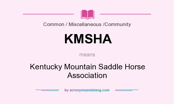 What does KMSHA mean? It stands for Kentucky Mountain Saddle Horse Association