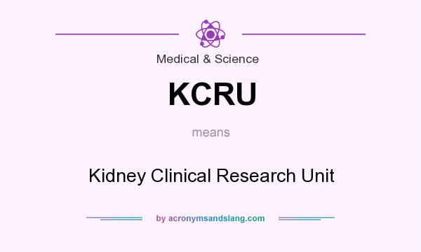 What does KCRU mean? It stands for Kidney Clinical Research Unit