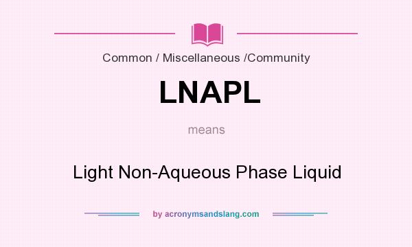 What does LNAPL mean? It stands for Light Non-Aqueous Phase Liquid