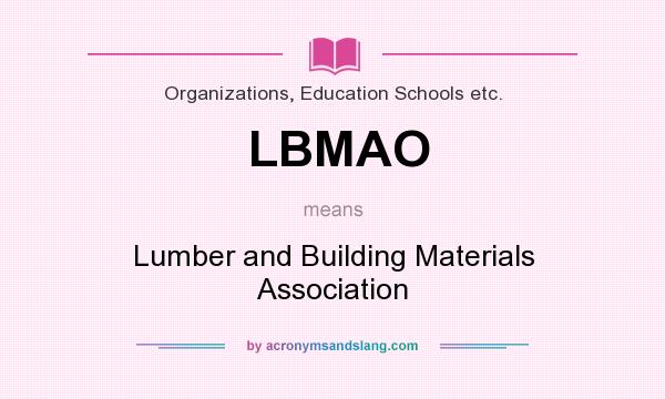 What does LBMAO mean? It stands for Lumber and Building Materials Association