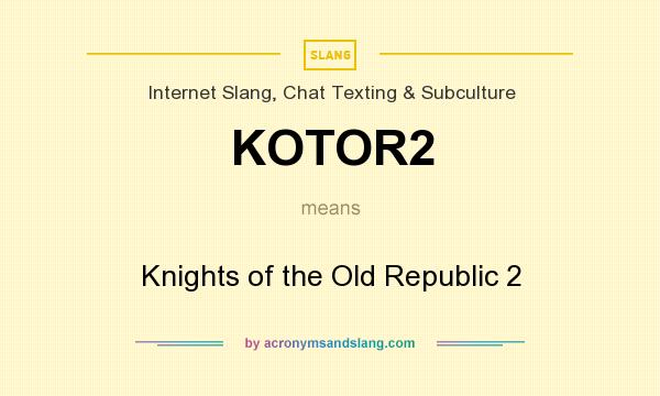 What does KOTOR2 mean? It stands for Knights of the Old Republic 2