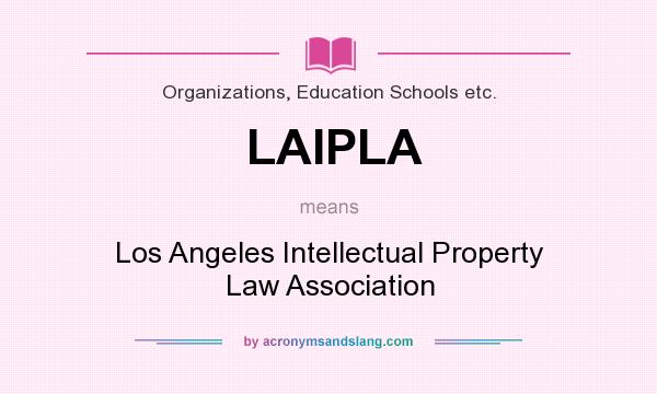 What does LAIPLA mean? It stands for Los Angeles Intellectual Property Law Association