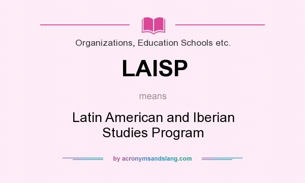 What does LAISP mean? It stands for Latin American and Iberian Studies Program