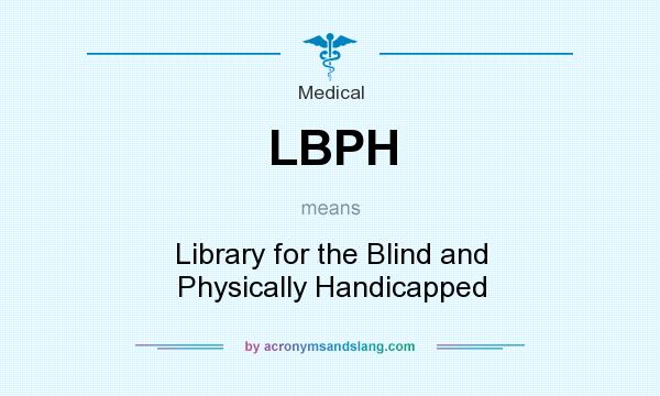 What does LBPH mean? It stands for Library for the Blind and Physically Handicapped