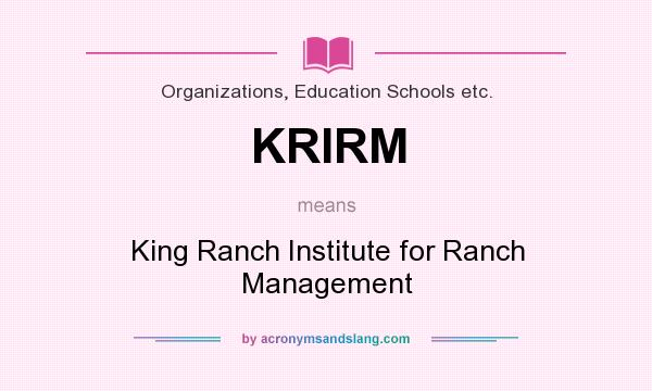 What does KRIRM mean? It stands for King Ranch Institute for Ranch Management