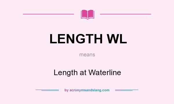 What does LENGTH WL mean? It stands for Length at Waterline