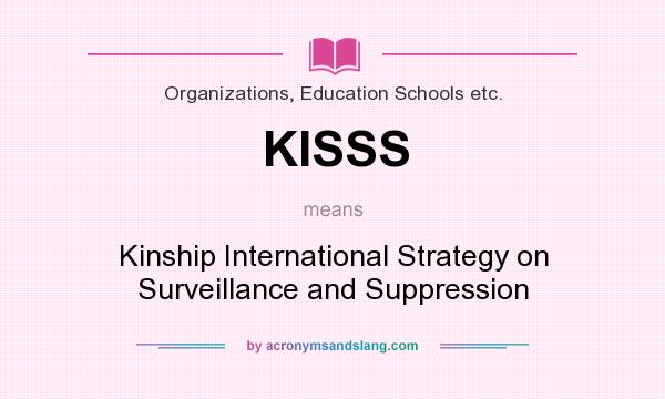 What does KISSS mean? It stands for Kinship International Strategy on Surveillance and Suppression