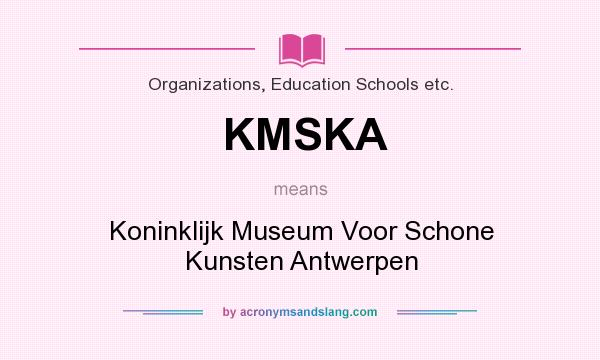What does KMSKA mean? It stands for Koninklijk Museum Voor Schone Kunsten Antwerpen