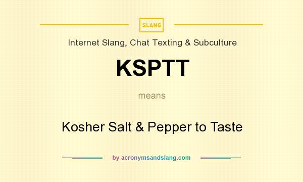 What does KSPTT mean? It stands for Kosher Salt & Pepper to Taste