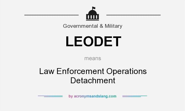 What does LEODET mean? It stands for Law Enforcement Operations Detachment