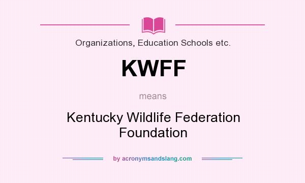 What does KWFF mean? It stands for Kentucky Wildlife Federation Foundation