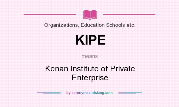 What does KIPE mean? It stands for Kenan Institute of Private Enterprise