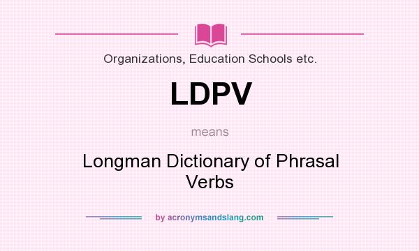 What does LDPV mean? It stands for Longman Dictionary of Phrasal Verbs