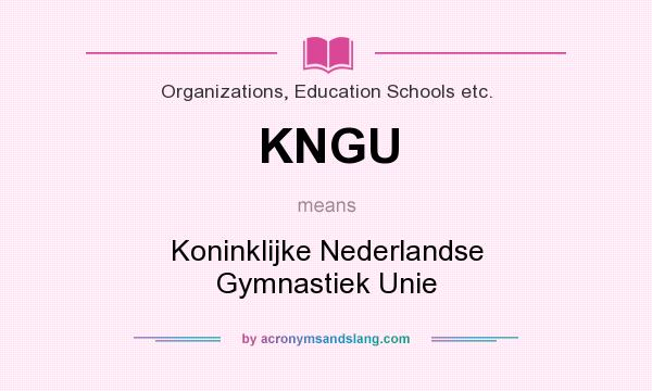 What does KNGU mean? It stands for Koninklijke Nederlandse Gymnastiek Unie