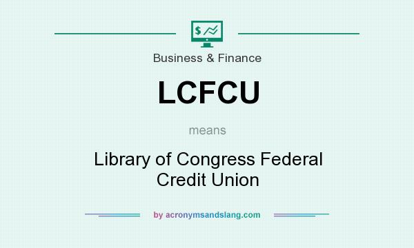 What does LCFCU mean? It stands for Library of Congress Federal Credit Union