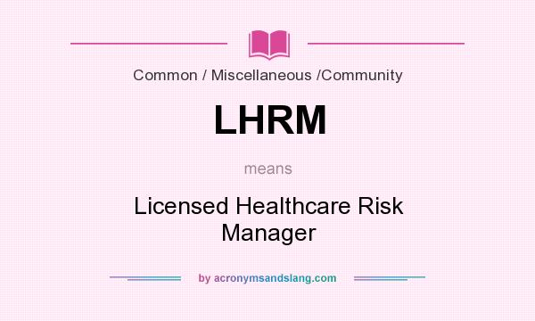 What does LHRM mean? It stands for Licensed Healthcare Risk Manager