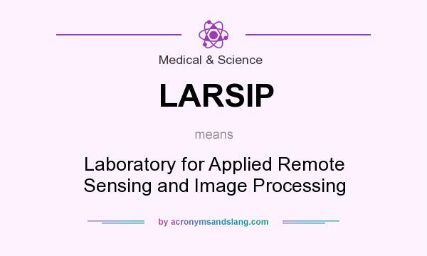 What does LARSIP mean? It stands for Laboratory for Applied Remote Sensing and Image Processing