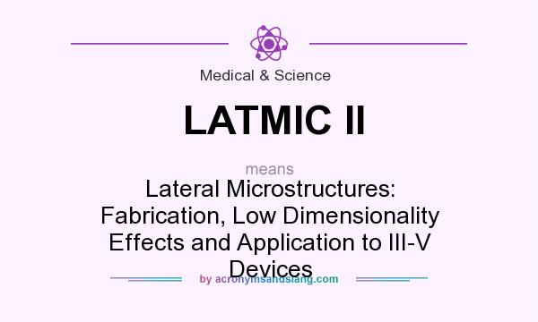 What does LATMIC II mean? It stands for Lateral Microstructures: Fabrication, Low Dimensionality Effects and Application to III-V Devices