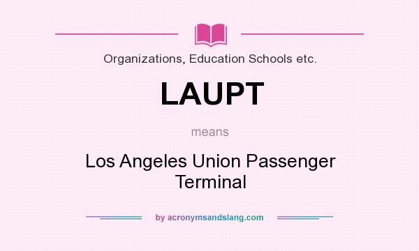 What does LAUPT mean? It stands for Los Angeles Union Passenger Terminal