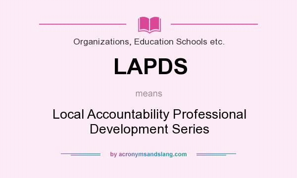 What does LAPDS mean? It stands for Local Accountability Professional Development Series