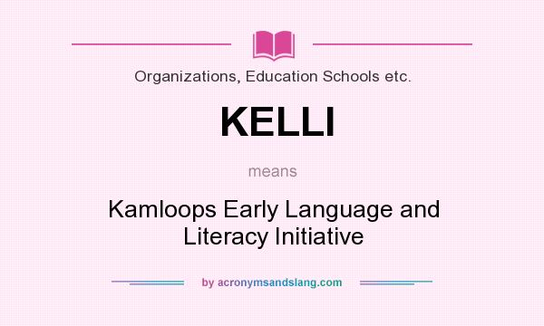 What does KELLI mean? It stands for Kamloops Early Language and Literacy Initiative
