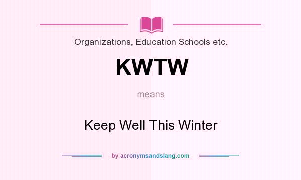 What does KWTW mean? It stands for Keep Well This Winter