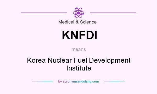 What does KNFDI mean? It stands for Korea Nuclear Fuel Development Institute