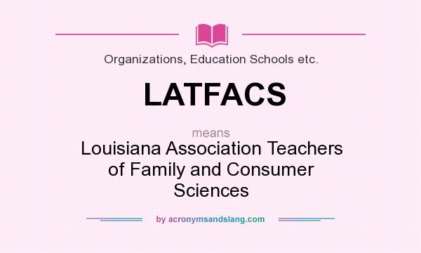 What does LATFACS mean? It stands for Louisiana Association Teachers of Family and Consumer Sciences