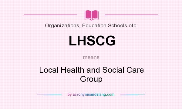 What does LHSCG mean? It stands for Local Health and Social Care Group
