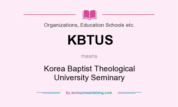What does KBTUS mean? It stands for Korea Baptist Theological University Seminary