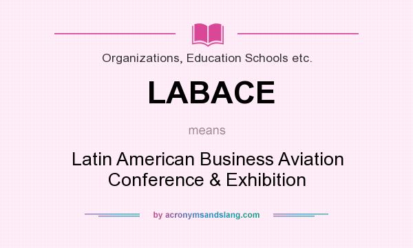 What does LABACE mean? It stands for Latin American Business Aviation Conference & Exhibition