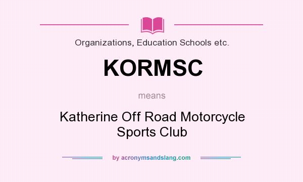 What does KORMSC mean? It stands for Katherine Off Road Motorcycle Sports Club